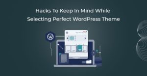 Hacks To Keep In Mind While Selecting Perfect WordPress Theme